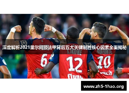 深度解析2021里尔问顶法甲背后五大关键制胜核心因素全面揭秘